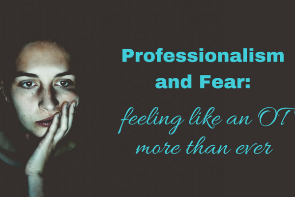 PROFESSIONALISM AND FEAR: FEELING LIKE AN OT MORE THAN EVER