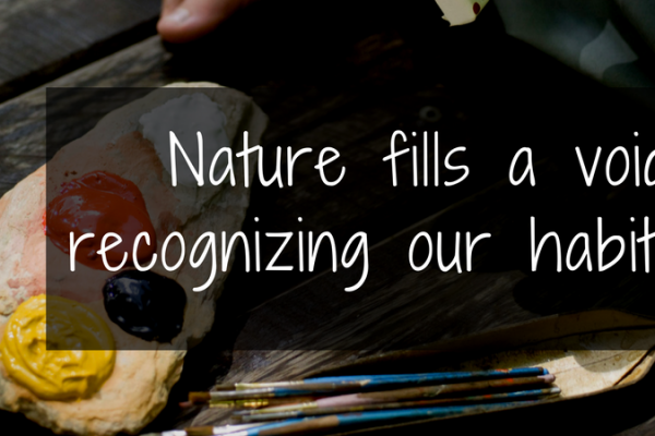 Nature fills a void: recognizing our habits