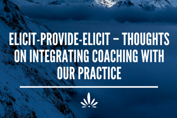 Elicit-Provide-Elicit – thoughts on integrating coaching with our practice