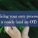Noticing your own process as a coach (and an OT)