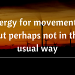 Energy for movement…but perhaps not in the usual way