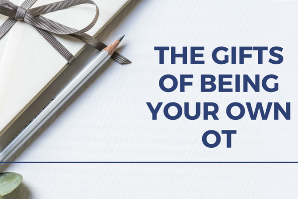 The Gifts of Being Your Own OT