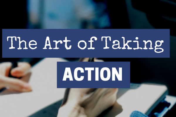 THE ART OF TAKING ACTION