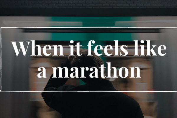 When it feels like a marathon