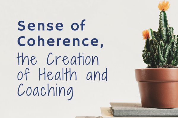 Sense of Coherence, the Creation of Health and Coaching
